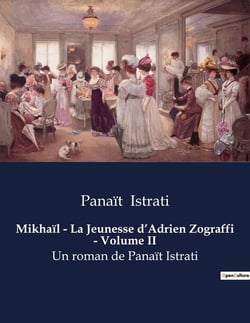 Mikhaïl - La Jeunesse d'Adrien Zograffi - Volume II : Un roman de Panaït Istrati