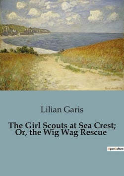 The Girl Scouts at Sea Crest- Or, the Wig Wag Rescue : Adventures and Mysteries with the Girl Scouts at Sea Crest
