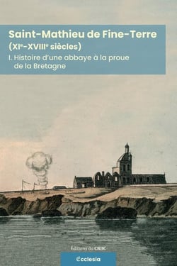 Saint-Mathieu de Fine-Terre (XIe-XVIIIe siècles) Tome 1 : Histoire d'une abbaye à la proue de la Bretagne