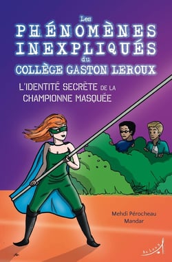 Les phénomènes inexpliqués du Collège Gaston Leroux Tome 2 : l'identité secrète de la championne masquée