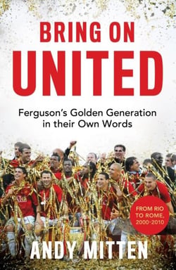 Bring on united : Ferguson's golden generation in their own words