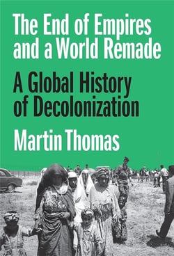 End of empires and a world remade : A global history of decolonization