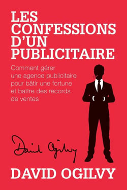 Les Confessions d'un Publicitaire : Comment gérer une Agence Publicitaire pour Bâtir une Fortune et Battre des Records de Ventes