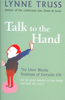 Talk to the Hand - The Utter Bloody Rudeness of Everyday Life