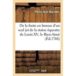 Description des travaux qui ont précédé, accompagné et suivi la fonte en bronze d'un seul jet : de la statue équestre de Louis XV, le Bien-Aimé