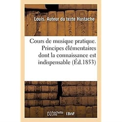 Cours de musique pratique. Partie 1. Principes élémentaires : dont la connaissance est indispensable avant de solfier ou de se livrer à l'étude d'un instrument