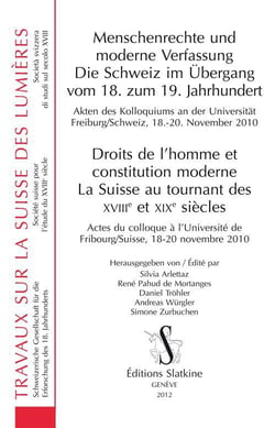 Menschenrechte und moderne verfassung - die schweiz im übergang vom 18. zum 19. jahrhundert - droits de homme et constitution moderne - la suisse au tournant des xviii et xix siècles