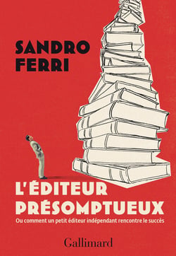 L'éditeur présomptueux : Ou comment un petit éditeur indépendant rencontre le succès