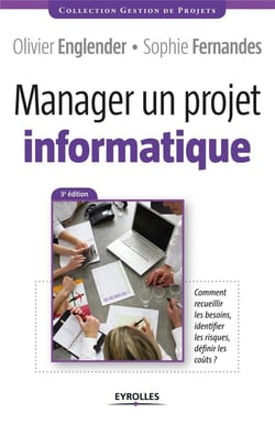Manager un projet informatique - comment recueillir les besoins, identifier les risques, definir les coûts