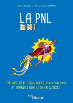 La PNL en BD ! améliorez vos relations, libérez-vous de vos peurs et empruntez enfin le chemin du succès