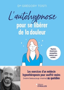 L'autohypnose pour se libérer de la douleur : Les exercices d'un médecin hypnothérapeute pour souffrir moins (voire beaucoup moins) au quotidien