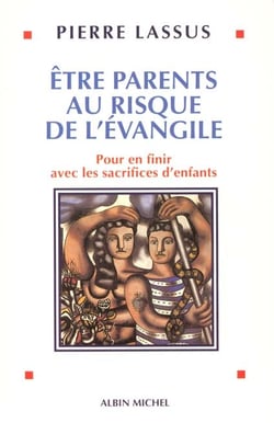 Etre parents au risque de l'evangile - pour en finir avec les sacrifices d'enfants
