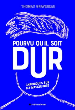 Pourvu qu'il soit dur : chroniques sur ma masculinité