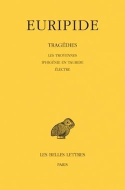 Tragédies. Tome IV : Les Troyennes - Iphigénie en Tauride - Electre