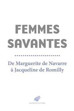 Femmes savantes - de Marguerite de Navarre à Jacqueline de Romilly