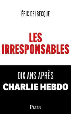Les irresponsables : Dix ans après Charlie Hebdo