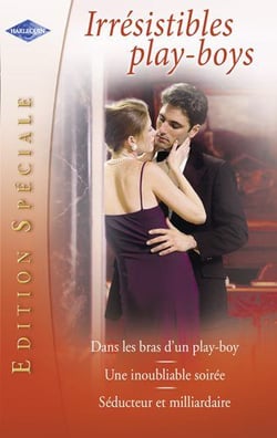 Irrésistibles play-boys - dans les bras d'un play-boy - une inoubliable soirée - séducteur et milliardaire