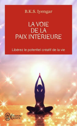 La voie de la paix intérieure - libérez le potentientiel créatif de la vie