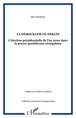 La démocratie en debats - l'élection présidentielle de l'an 2000 dans la presse quotidienne sénégalaise