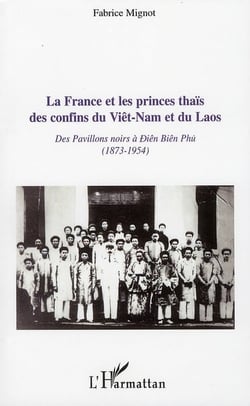 La France et les princes thaïs des confins du Viêt-Nam et du Laos - des pavillons noirs à Diên Biên Phù (1873-1954)