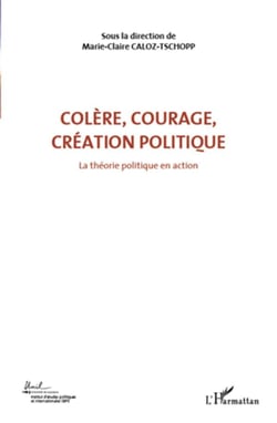 Colère, courage, création politique Tome 1 - la théorie politique en action
