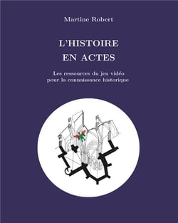 L'histoire en actes - les ressources du jeu video pour le savoir historique