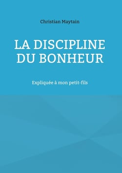 La Discipline du Bonheur : Expliquée à mon petit-fils