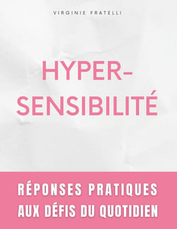 Hypersensibilité : Réponses Pratiques aux Défis du Quotidien - Guide pour Hypersensibles en Quête d'Équilibre