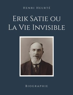 Erik Satie ou La Vie Invisible : Biographie