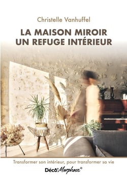 La maison miroir refuge intérieur : Transformer son intérieur, pour transformer sa vie