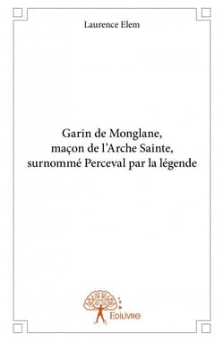 Garin de Monglane, maçon de l'Arche Sainte , surnommé Perceval par la légende