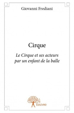 Cirque - le cirque et ses acteurs par un enfant de la balle
