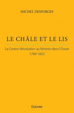 Le châle et le lis - la contre-révolution au féminin dans l'ouest 1789-1832