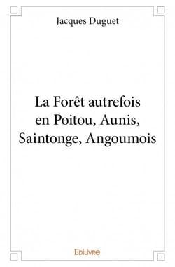 La forêt autrefois en poitou, aunis, saintonge, angoumois
