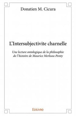 L'intersubjectivité charnelle - une lecture  ontologique de la philosophie de l'histoire de maurice merleau-ponty
