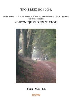 Tro breiz 2008 2016, chroniques d un viator - de brangolo-izel en inzinzac a brangolo-izel en inzinz