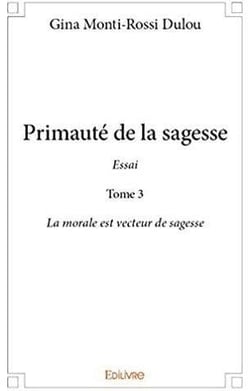 Primauté de la sagesse - Essai t.3 - La morale est vecteur de sagesse
