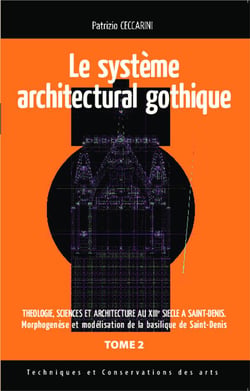 Le système architectural gothique Tome 2 - théologie, sciences et architecture au XIIIe siècle à Saint-Denis - morphogenèse et modélisation de la basilique de Saint-Denis