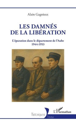 Les damnés de la Libération : L'épuration dans le département de l'Aube 1944-1953