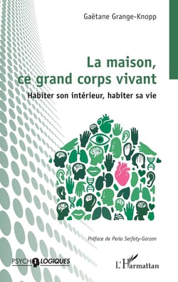 La maison, ce grand corps vivant : Habiter son intérieur, habiter sa vie