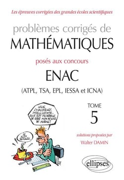 Problèmes corrigés de mathématiques posés aux concours ENAC (ATPL, TSA, EPL, IESSA et ICNA) Tome 5