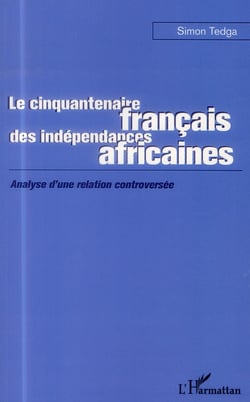 Le cinquantenaire français des indépendances africaines - analyse d'une relation controversée