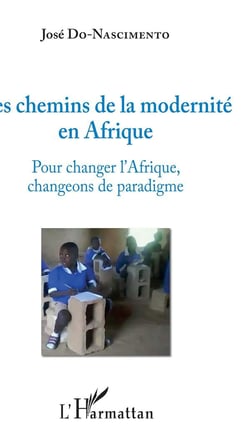 Les chemins de la modernité en Afrique - pour changer l'Afrique changeons de paradigme