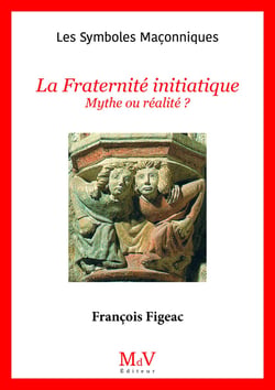 Les symboles maçonniques Tome 23 : La fraternité initiatique : Mythe ou réalité ?
