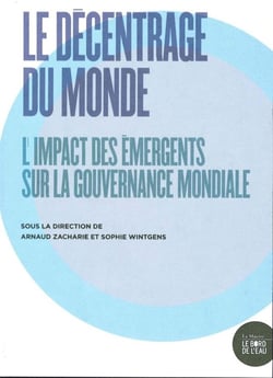 Le décentrage du monde - l'impact des émergents sur la gouvernance mondiale