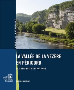 La vallée de la Vézère en Périgord - la fabrique d'un paysage