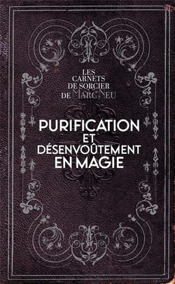Purification et désenvoûtement en magie : les carnets de sorcier de Marc Neu