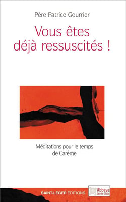 Vous êtes déjà ressuscités ! - méditations pour le temps de Carême