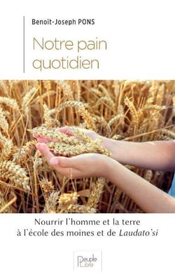 Notre pain quotidien : nourrir l'homme et la terre à l'école des moines et du laudato'si
