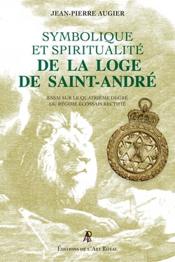 Symbolique et Spiritualité de la Loge de Saint-André : Essai sur le quatrième degré du Régime Écossais Rectifié